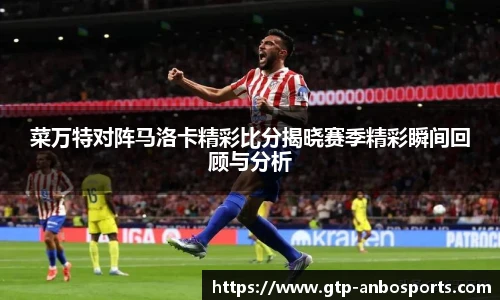 菜万特对阵马洛卡精彩比分揭晓赛季精彩瞬间回顾与分析